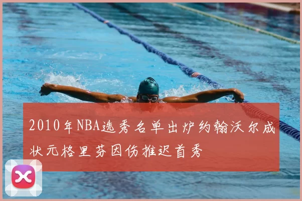2010年NBA选秀名单出炉约翰沃尔成状元格里芬因伤推迟首秀