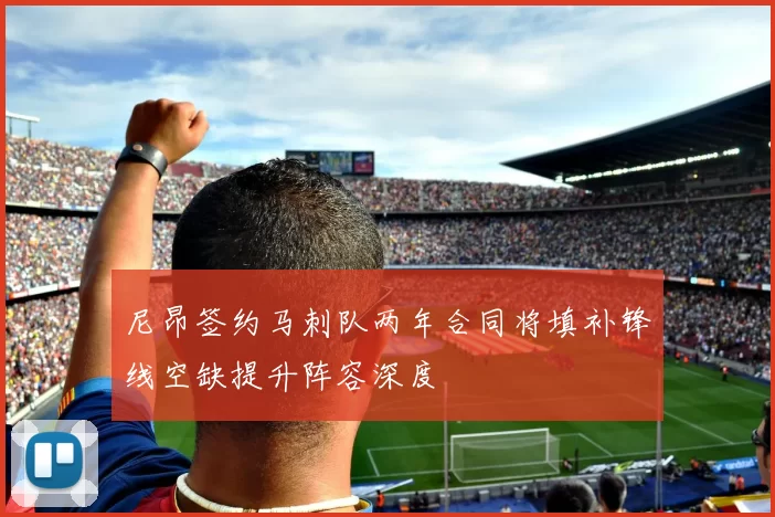 尼昂签约马刺队两年合同将填补锋线空缺提升阵容深度