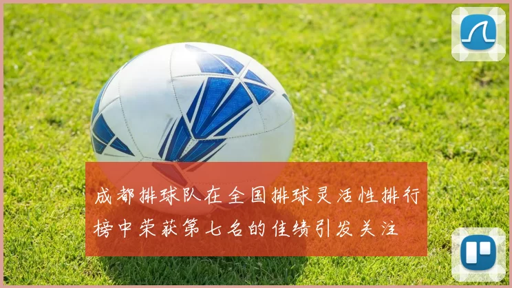 成都排球队在全国排球灵活性排行榜中荣获第七名的佳绩引发关注