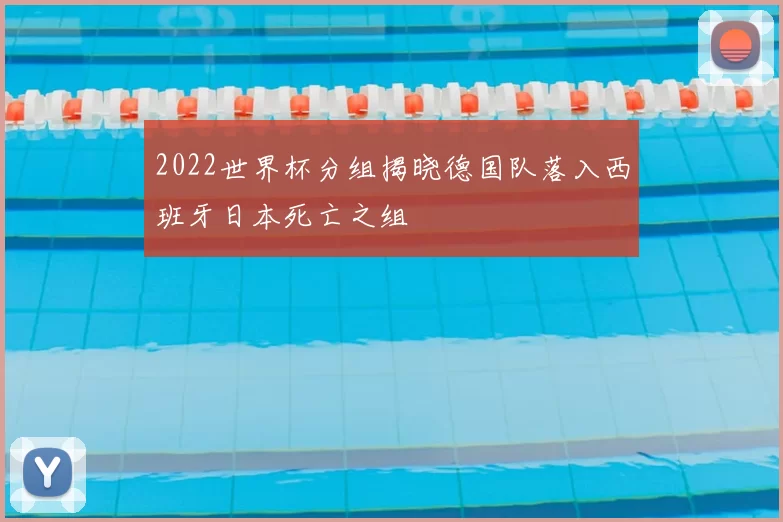 2022世界杯分组揭晓德国队落入西班牙日本死亡之组