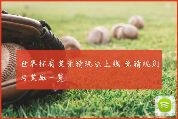 世界杯有奖竞猜玩法上线 竞猜规则与奖励一览