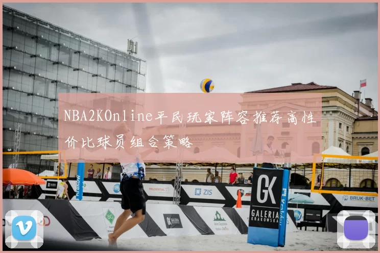 NBA2KOnline平民玩家阵容推荐高性价比球员组合策略