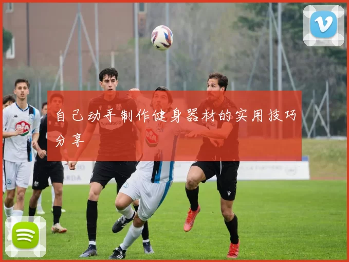 自己动手制作健身器材的实用技巧分享
