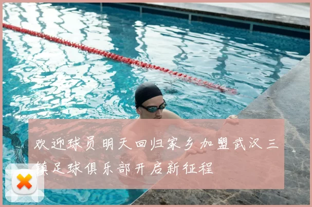欢迎球员明天回归家乡加盟武汉三镇足球俱乐部开启新征程