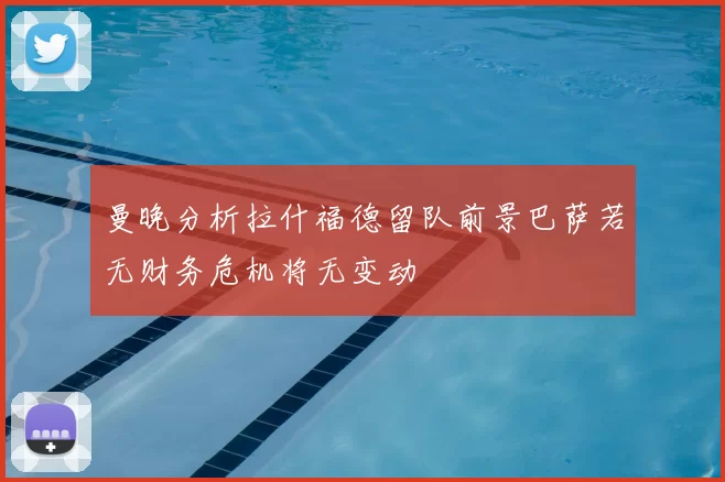 曼晚分析拉什福德留队前景巴萨若无财务危机将无变动