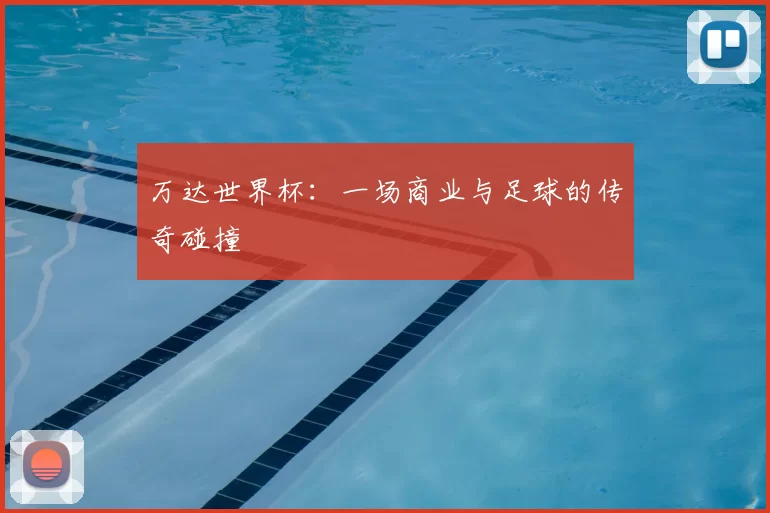 万达世界杯：一场商业与足球的传奇碰撞