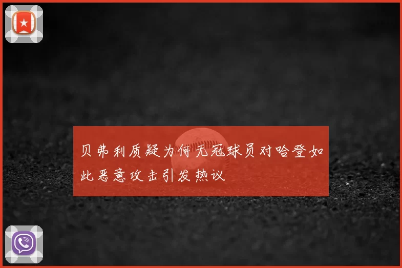 贝弗利质疑为何无冠球员对哈登如此恶意攻击引发热议