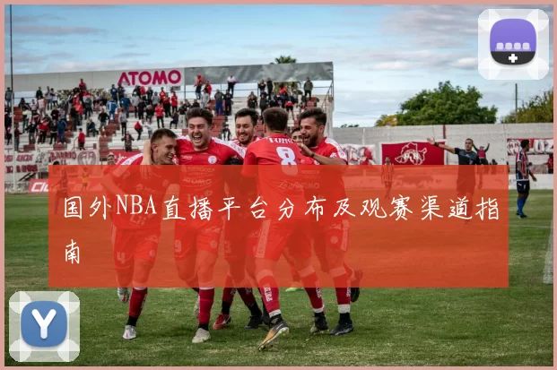 国外NBA直播平台分布及观赛渠道指南