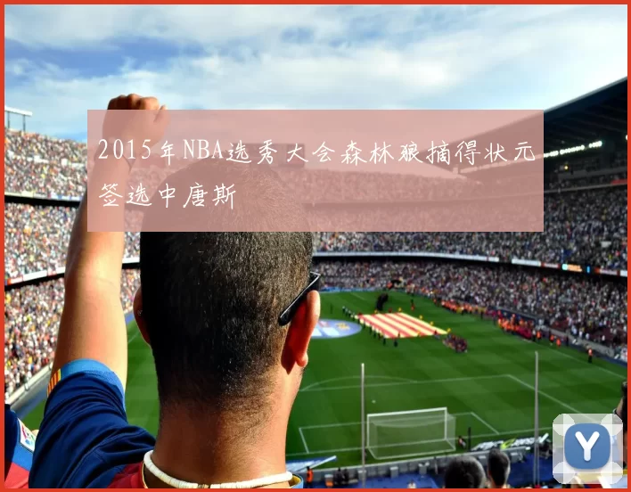 2015年NBA选秀大会森林狼摘得状元签选中唐斯